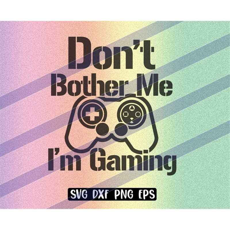 MR-2572023205326-gaming-dont-bother-me-svg-dxf-png-eps-download-gamer-video-image-1.jpg