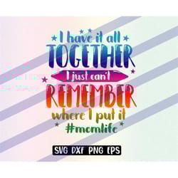 i have it all together i just can't remember where i put it svg dxf png eps download vector file cutfile cricut