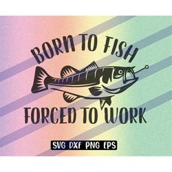 born to fish forced to work svg dxf png eps instant download vector file