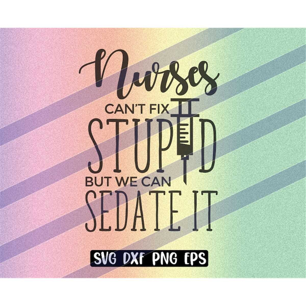 MR-2572023222824-nurses-cant-fix-svg-dxf-png-eps-download-stupid-but-sedate-it-image-1.jpg