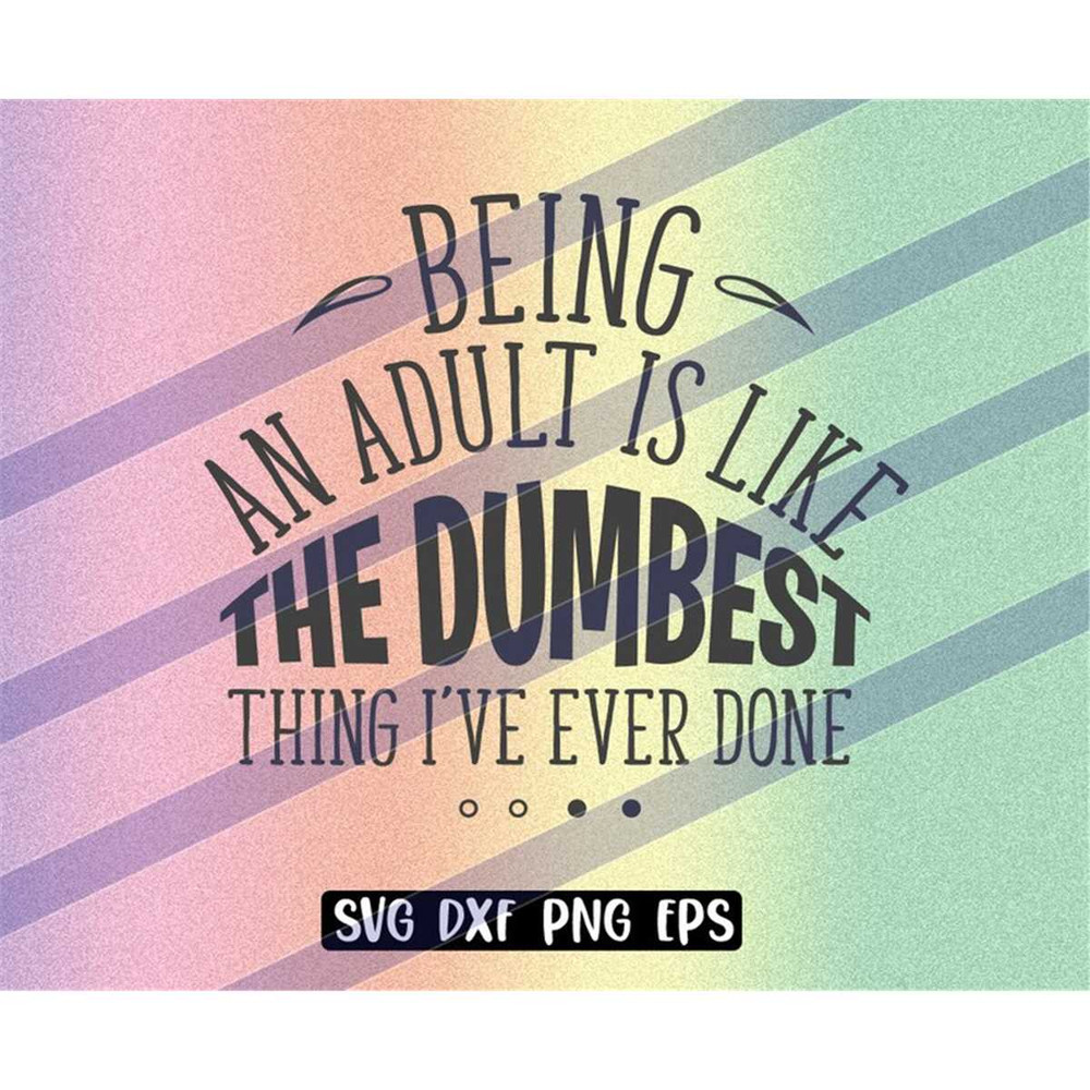 MR-2572023224537-being-an-adult-is-dumbest-thing-ive-ever-done-svg-dxf-png-image-1.jpg