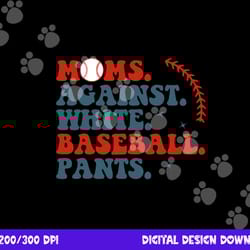 baseball mom shirt moms against white baseball pants png, sublimation copy