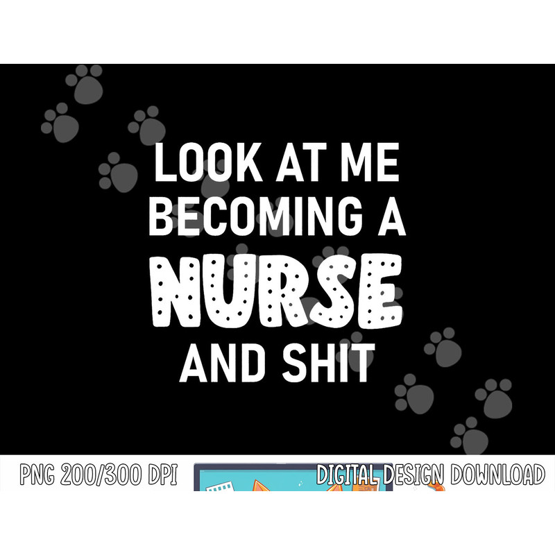 Look At Me Becoming A Nurse And Shit, Funny, Sarcastic png, sublimation copy.jpg