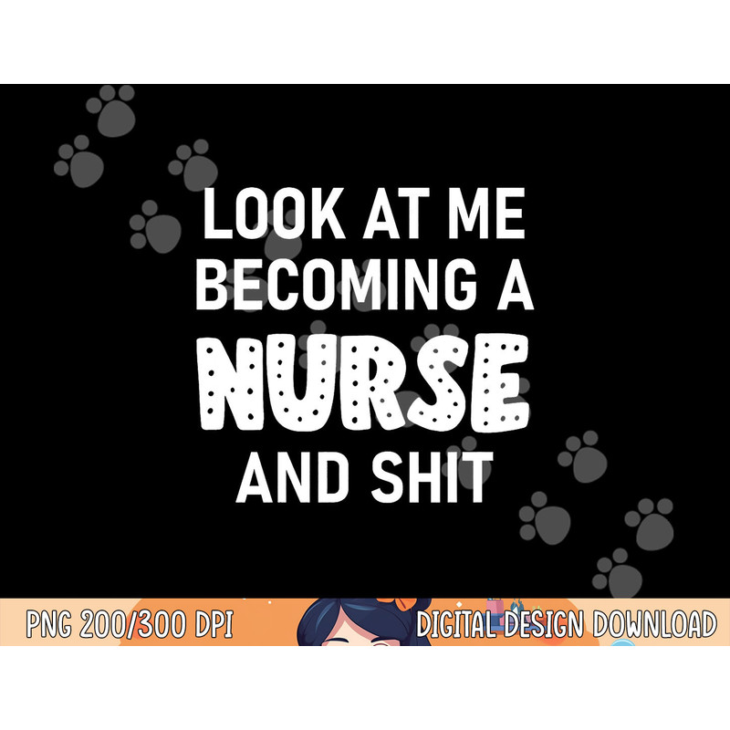 Look At Me Becoming A Nurse And Shit, Funny, Sarcastic png, sublimation copy.jpg