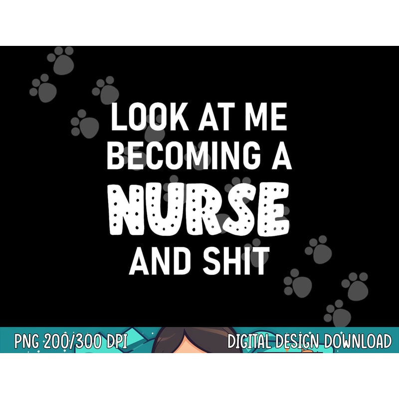 Look At Me Becoming A Nurse And Shit, Funny, Sarcastic png, sublimation copy.jpg
