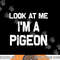 Look at me I m a Pigeon Halloween Costume png, sublimation copy.jpg