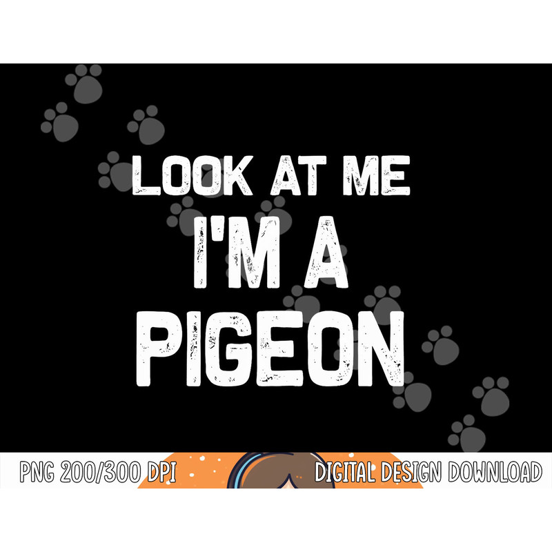 Look at me I m a Pigeon Halloween Costume png, sublimation copy.jpg