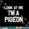 Look at me I m a Pigeon Halloween Costume png, sublimation copy.jpg
