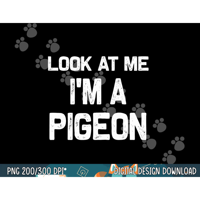Look at me I m a Pigeon Halloween Costume png, sublimation copy.jpg