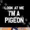 Look at me I m a Pigeon Halloween Costume png, sublimation copy.jpg