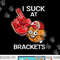 March Basketball Pool Loser - I suck at Brackets Tee Shirt copy.jpg