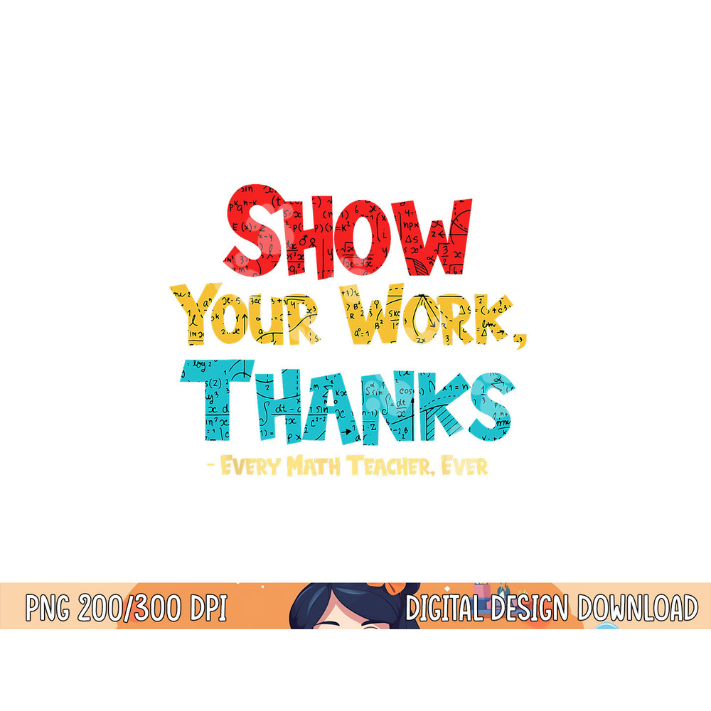 Math Teacher Show Your Work Thanks Every Math Teacher Ever png, sublimation copy.jpg