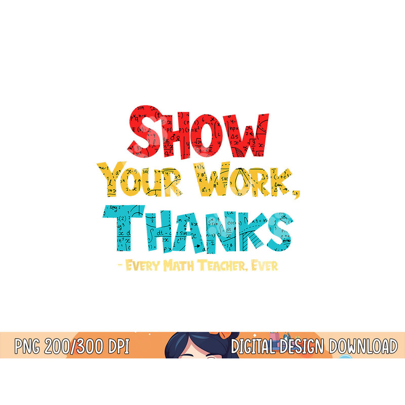 Math Teacher Show Your Work Thanks Every Math Teacher Ever png, sublimation copy.jpg