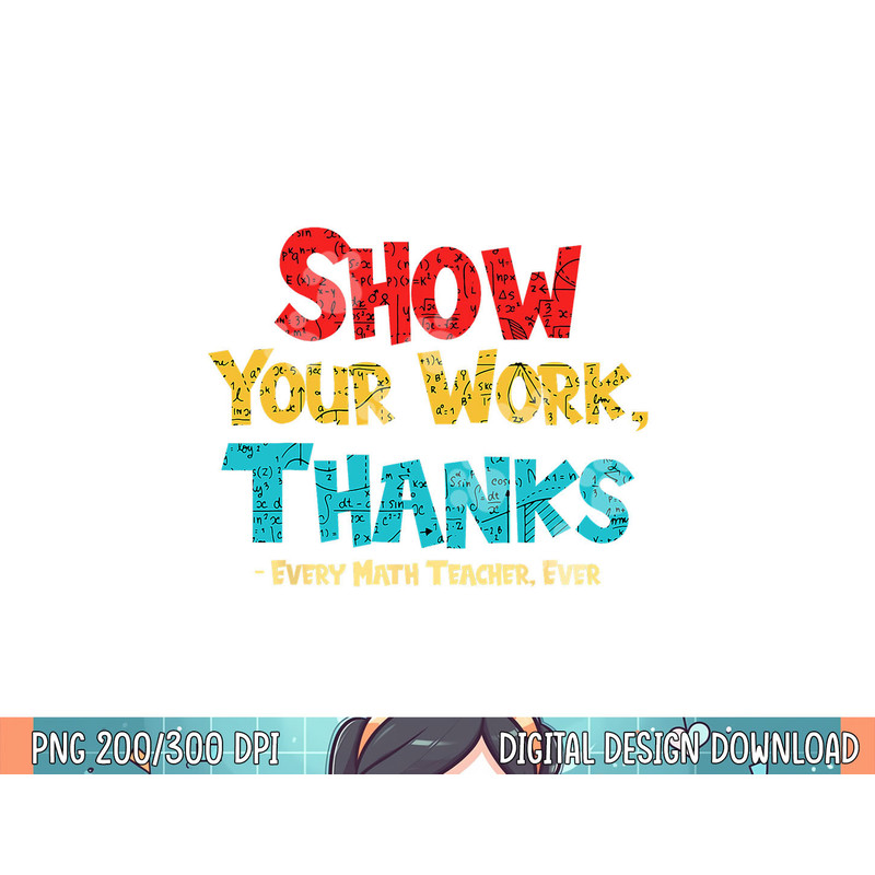 Math Teacher Show Your Work Thanks Every Math Teacher Ever png, sublimation.jpg