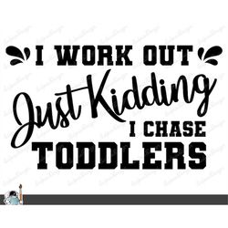 work out just kidding i chase toddlers svg new mom clip art cut file silhouette dxf eps png jpg instant digital downlo