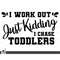 MR-267202374635-work-out-just-kidding-i-chase-toddlers-svg-new-mom-clip-art-image-1.jpg