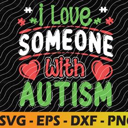 i love someone with autism autistic awareness svg, eps, png, dxf, digital download
