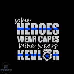 Some Heroes Wear Capes Mine Wears Kevlar Svg, Jobs Svg, Trending Svg, Police Officer Svg, Police Officer Gift Svg, Polic