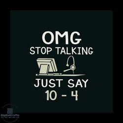 omg stop talking just say 10 4 svg, jobs svg, trending svg, funny school bus driver svg, driver gift svg, dispatcher 911