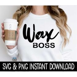 Wax Boss SVG, Wax Boss PNG Files, Instant Download, Cricut Cut Files, Silhouette Cut Files, Download, Print