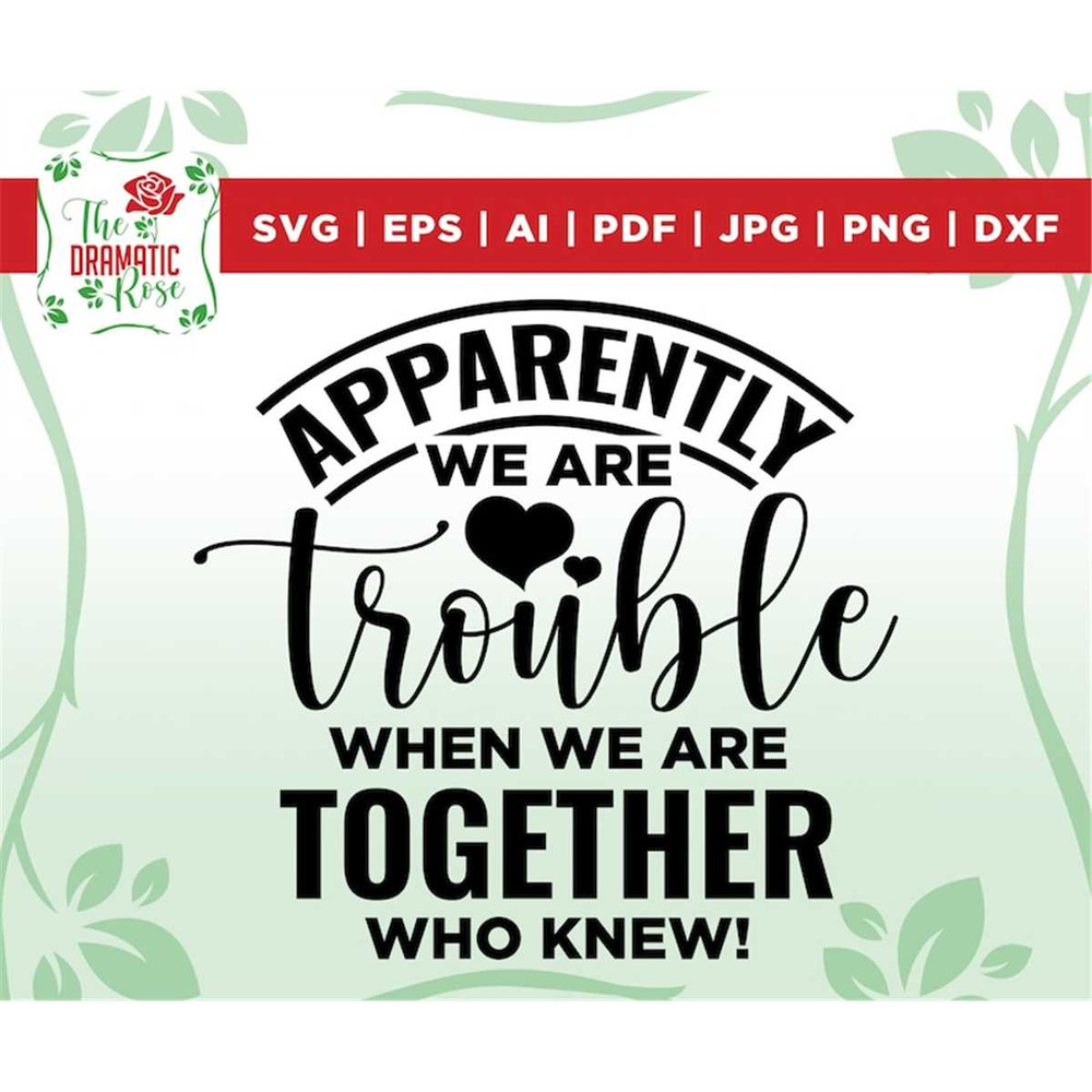 MR-267202391559-apparently-we-are-trouble-when-we-are-together-who-knew-svg-image-1.jpg