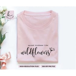 handwritten spread kindness like wildflowers quote shirt svg file, wildflower clipart, kindness svg, spring shirt png, s