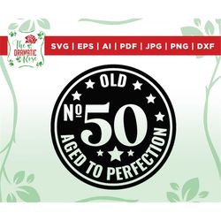 50th birthday svg, 50th svg, old number 50 svg, 50th cut file for cricut, aged to perfection svg, printable, silhouette