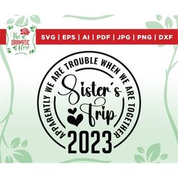 sister's trip 2023 svg, apparently we are trouble when we are together svg,  file for cricut, silhouette, girls trip svg
