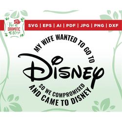 my wife wanted to go to disneyy svg, trip svg, customize gift svg, castle, vinyl cut file, svg, pdf, jpg, png, ai printa
