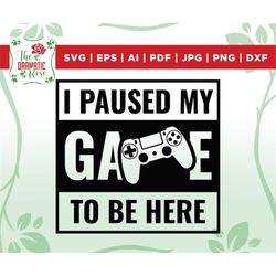 i paused my game to be here svg, gaming svg, gamer svg, video game svg, game controller svg,gamer shirt svg,funny gaming