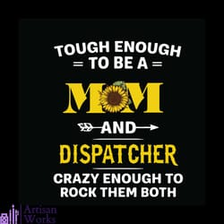 tough enough to be a mom and dispatcher svg, jobs svg, trending svg, 911 dispatcher svg, dispatcher svg, dispatcher gift