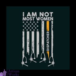 i am not most women dispatcher flag svg, jobs svg, trending svg, 911 dispatcher svg, dispatcher svg, america flag svg, d