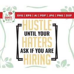 hustle until your haters ask if you are hiring svg, hustler svg,hustle hard svg,empowered svg,momlife svg,mother hustler