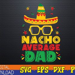 Nacho Average Dad Funny Cinco De Mayo New Daddy To Be Svg, Eps, Png, Dxf, Digital Download