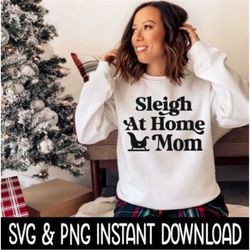 Sleigh At Home Mom SVG, Christmas SVG, PNG Christmas Sweatshirt SvG Instant Download, Cricut Cut File, Silhouette Cut Fi