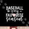 Baseball Is My Favorite Season png, sublimation copy.jpg