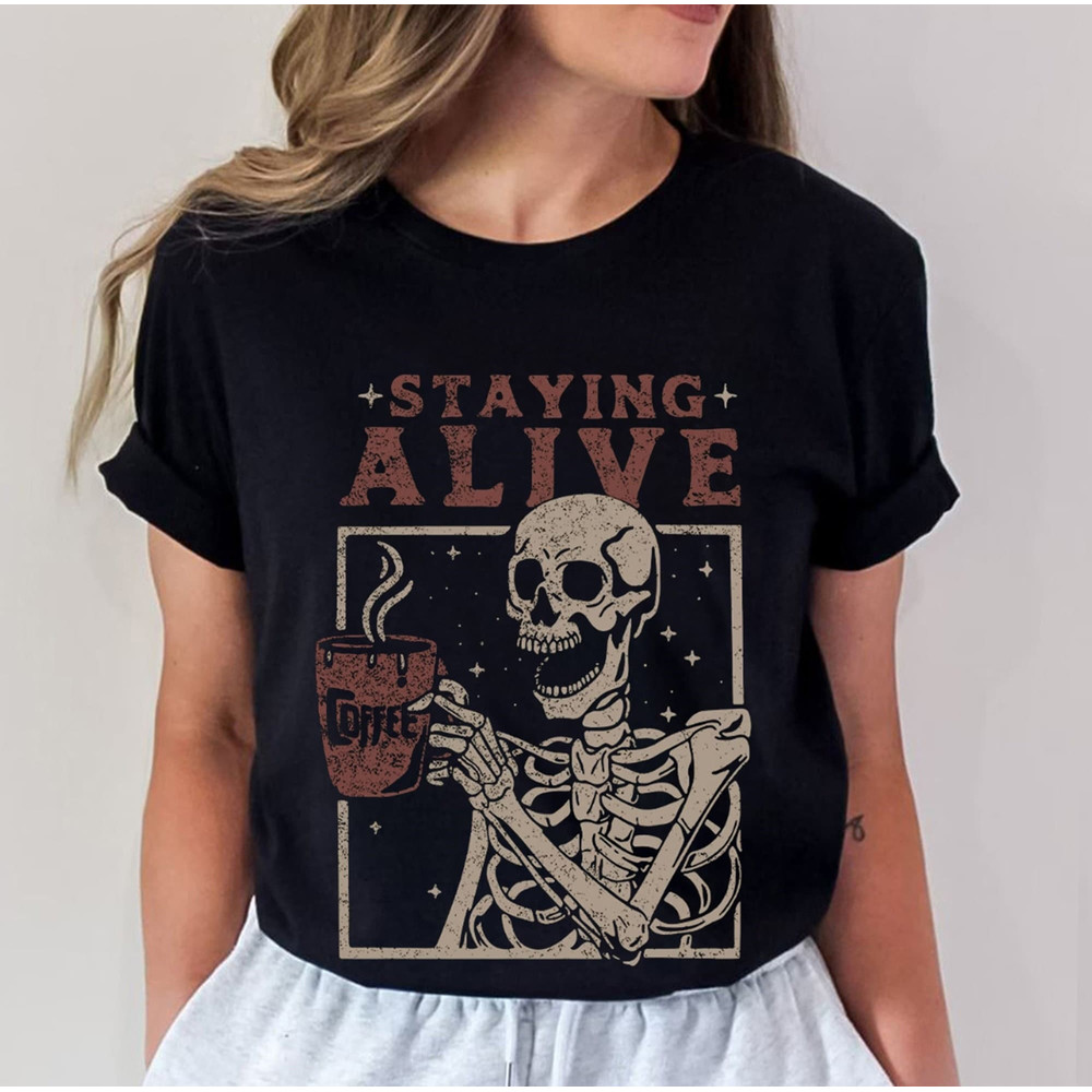 Staying Alive Shirt, Staying Alive Coffee Shirt, Funny Skeleton T-Shirt, Coffee Lovers Gift Shirt, Vintage Skull Halloween Tshirt - 2.jpg