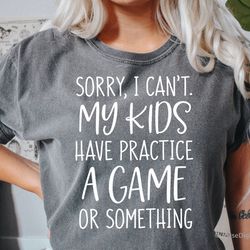 sorry i can't my kids have practice, a game or something svg, funny mom shirt svg, football mom svg file for cricut