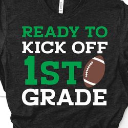 boy first grade svg, ready to kick off 1st grade svg, boy back to school, first day of school shirt, football svg for