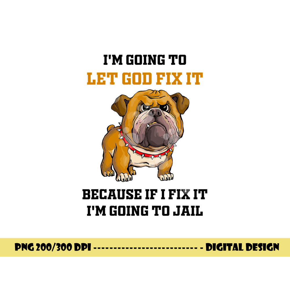 Dog Let God Fix It Because If I Fix It I m Going To Jail png, sublimation copy.jpg