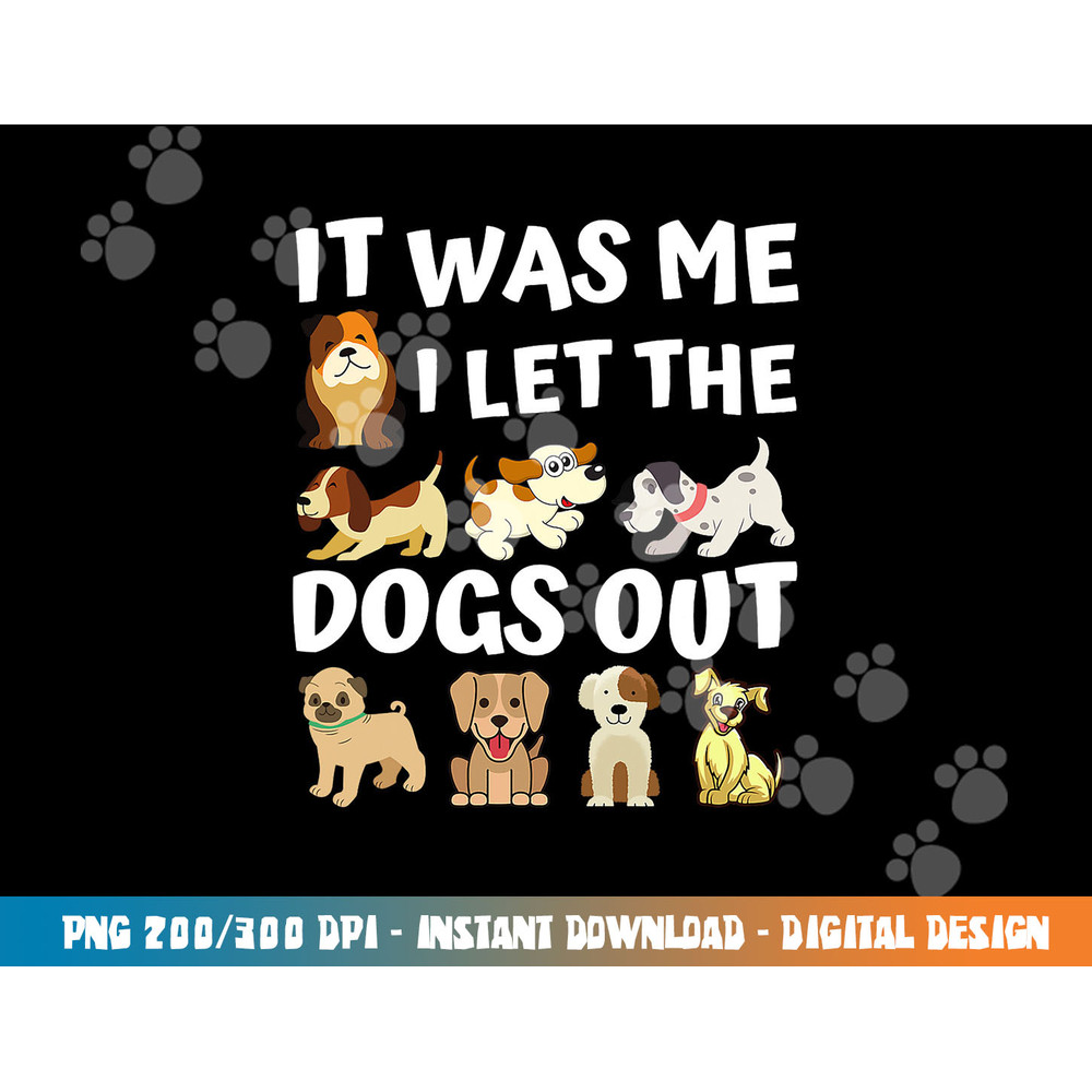 Dog Lover Gift - It was Me I let the Dogs Out - Funny Dog png, sublimation copy.jpg
