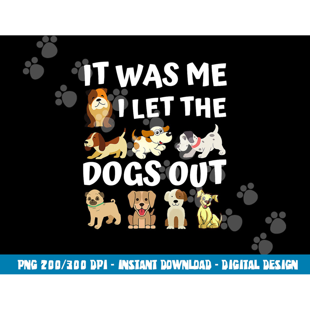 Dog Lover Gift - It was Me I let the Dogs Out - Funny Dog  png, sublimation copy.jpg