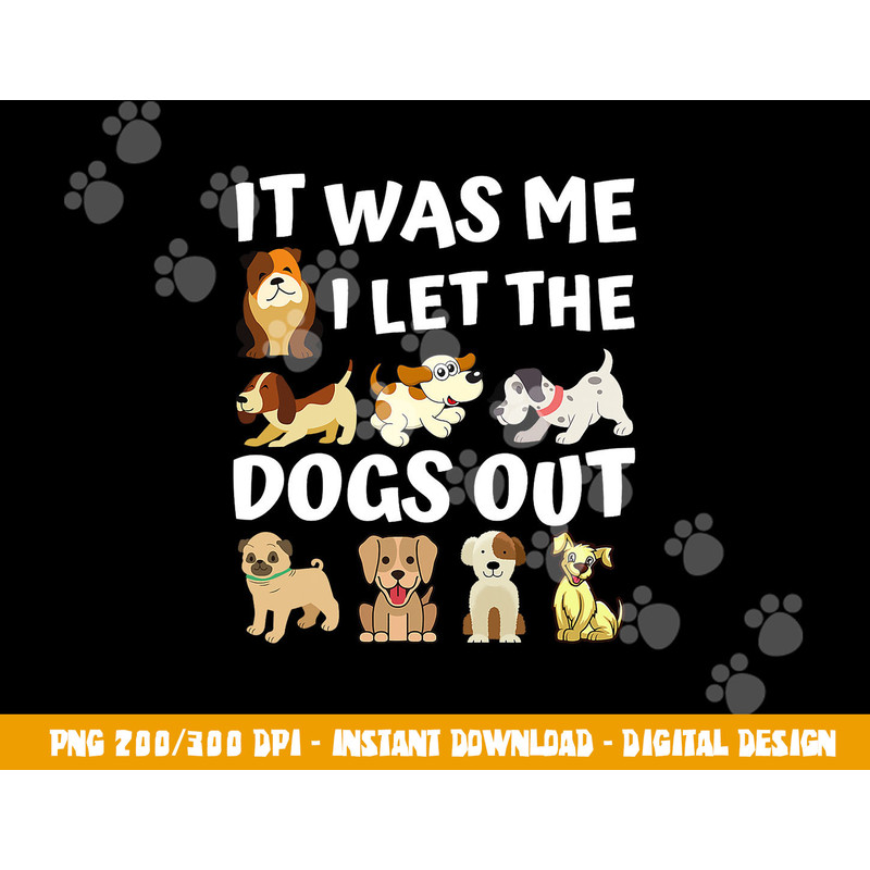 Dog Lover Gift - It was Me I let the Dogs Out - Funny Dog png, sublimation copy.jpg