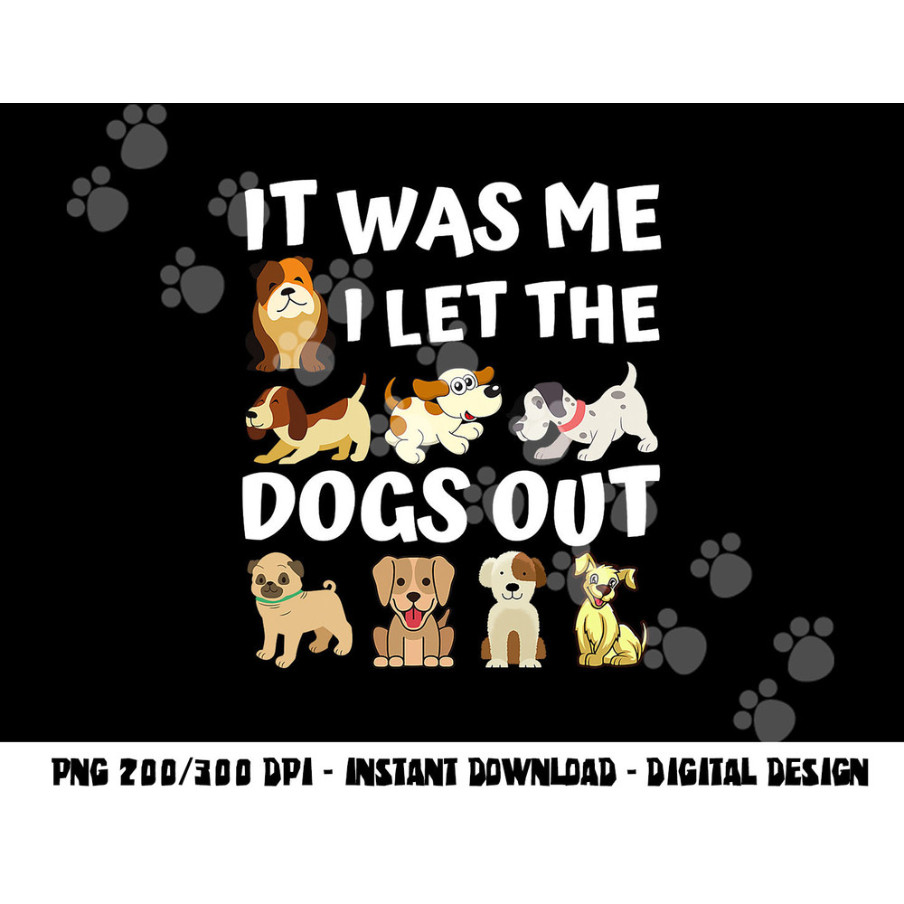 Dog Lover Gift - It was Me I let the Dogs Out - Funny Dog png, sublimation copy.jpg