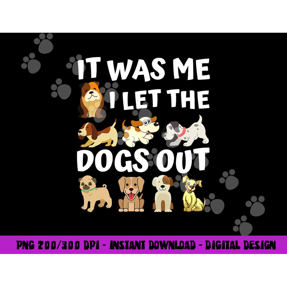 Dog Lover Gift - It was Me I let the Dogs Out - Funny Dog png, sublimation copy.jpg