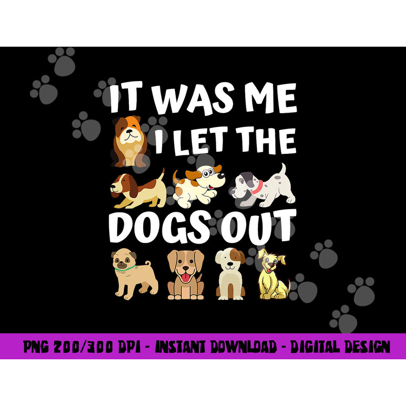 Dog Lover Gift - It was Me I let the Dogs Out - Funny Dog png, sublimation copy.jpg