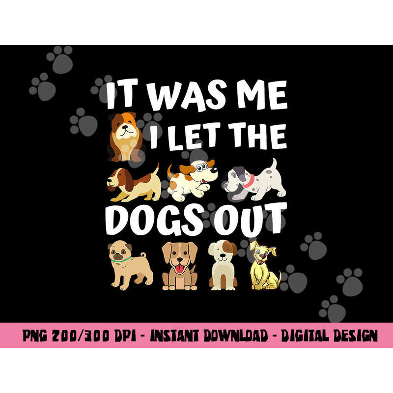 Dog Lover Gift - It was Me I let the Dogs Out - Funny Dog png, sublimation copy.jpg