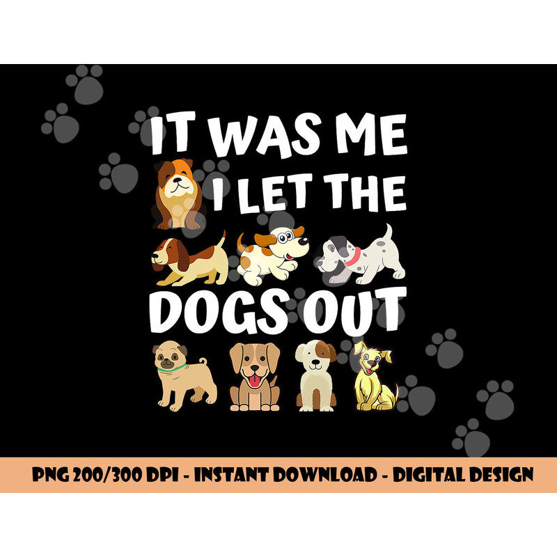 Dog Lover Gift - It was Me I let the Dogs Out - Funny Dog png, sublimation copy.jpg