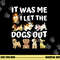 Dog Lover Gift - It was Me I let the Dogs Out - Funny Dog png, sublimation copy.jpg