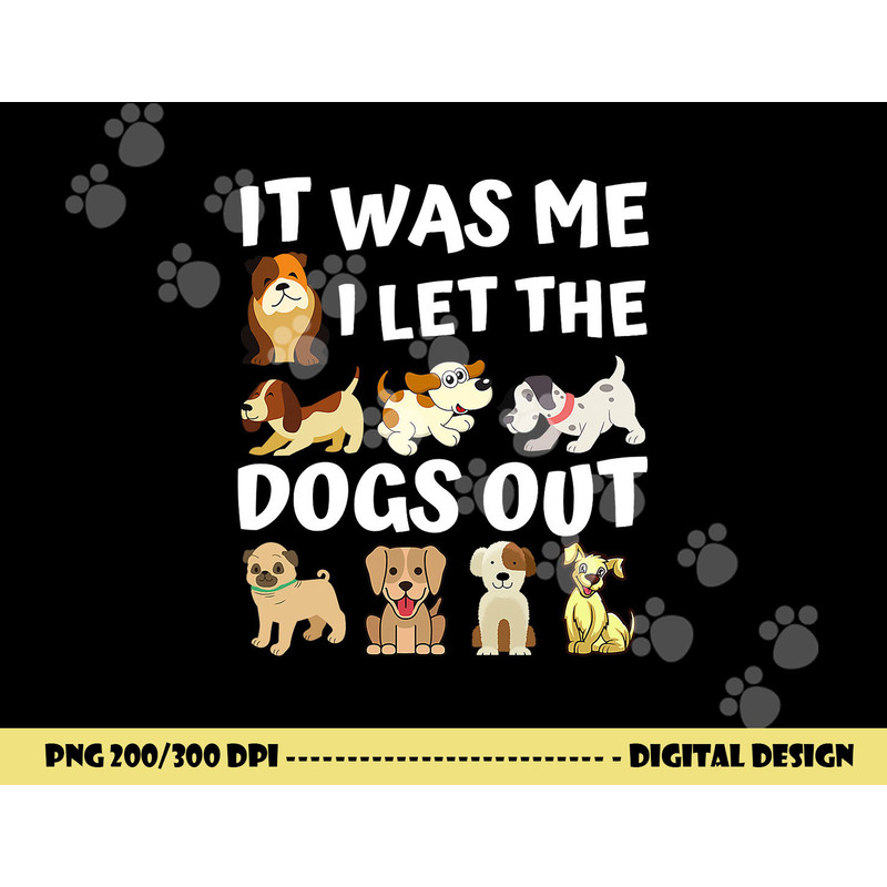 Dog Lover Gift - It was Me I let the Dogs Out - Funny Dog png, sublimation copy.jpg
